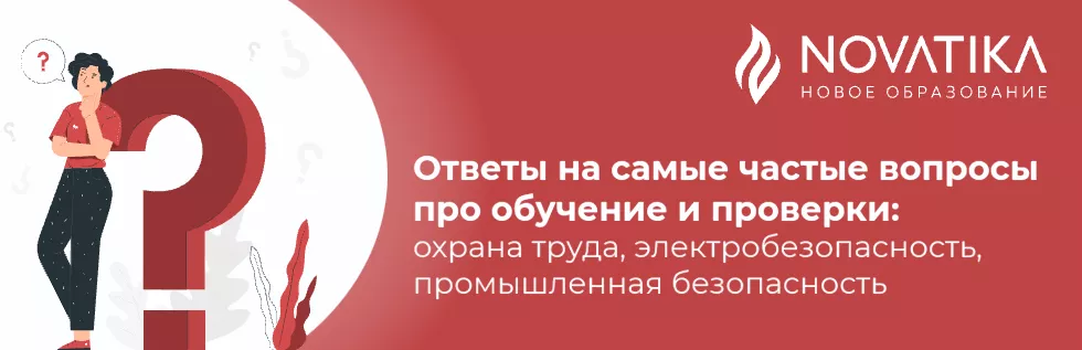 Ответы на самые частые вопросы про обучение и проверки: охрана труда, электробезопасность, промышленная безопасность
